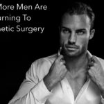 Why More Men Are Turning To Cosmetic Surgery